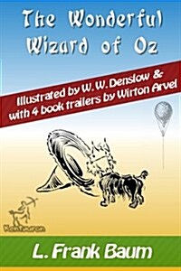 The Wonderful Wizard of Oz (with 4 Book Trailers): New Illustrated Edition with Original Drawings by W.W. Denslow, & with 4 Book Trailers by Wirton Ar (Paperback)