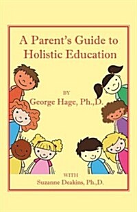 A Parents Guide to Holistic Education (Paperback)