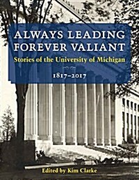 Always Leading, Forever Valiant: Stories of the University of Michigan, 1817-2017 (Paperback)
