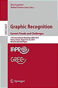 Graphic Recognition. Current Trends and Challenges: 11th International Workshop, Grec 2015, Nancy, France, August 22-23, 2015, Revised Selected Papers (Paperback, 2017)