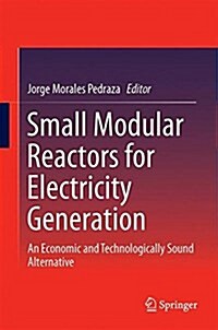 Small Modular Reactors for Electricity Generation: An Economic and Technologically Sound Alternative (Hardcover, 2017)