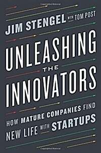 Unleashing the Innovators: How Mature Companies Find New Life with Startups (Hardcover)