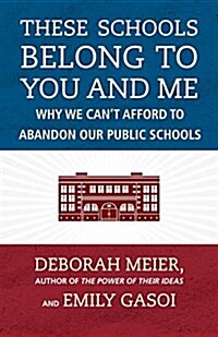 These Schools Belong to You and Me: Why We Cant Afford to Abandon Our Public Schools (Hardcover)