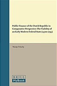 Public Finance of the Dutch Republic in Comparative Perspective: The Viability of an Early Modern Federal State (1570s-1795) (Hardcover)