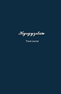 Kyrgyzstan Travel Journal: Perfect Size 100 Page Travel Notebook Diary (Paperback)