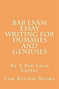 Bar Exam Essay Writing for Dummies and Geniuses: By a Bar Exam Expert (Paperback)