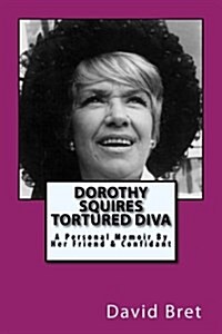 Dorothy Squires: Tortured Diva: A Personal Memoir by Her Friend & Confidant (Paperback)