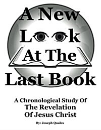 A New Look at the Last Book: A Chronological Study of the Book of Revelation (Paperback)