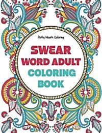 Swear Word Adult Coloring Book: An Enjoyable Adult Coloring Book Featuring Animals, Flowers and Mandalas (Paperback)