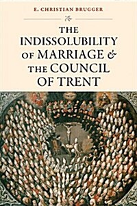 The Indissolubility of Marriage and the Council of Trent (Hardcover)