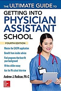 The Ultimate Guide to Getting Into Physician Assistant School, Fourth Edition (Paperback, 4)