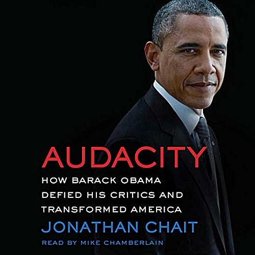Audacity Lib/E: How Barack Obama Defied His Critics and Created a Legacy That Will Prevail (Audio CD)