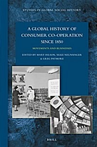 A Global History of Consumer Co-Operation Since 1850: Movements and Businesses (Hardcover)