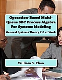 Operation-Based Multi-Queue SBC Process Algebra for Systems Modeling: General Systems Theory 2.0 at Work (Paperback)