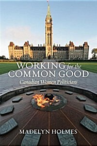 Working for the Common Good: Canadian Women Politicians (Paperback)