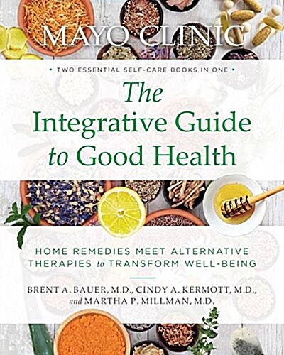 Mayo Clinic: The Integrative Guide to Good Health: Home Remedies Meet Alternative Therapies to Transform Well-Being (Paperback, New Edition, Ne)