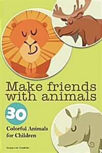 Make Friends with Animals: 30 Colorful Animals for Children (Paperback)