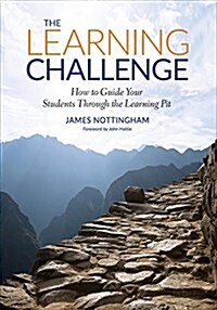 The Learning Challenge: How to Guide Your Students Through the Learning Pit to Achieve Deeper Understanding (Paperback)