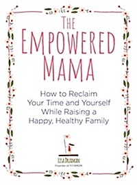 [중고] The Empowered Mama: How to Reclaim Your Time and Yourself While Raising a Happy, Healthy Family (Paperback)
