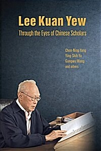 Lee Kuan Yew Through the Eyes of Chinese Scholars (Paperback)