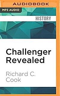 Challenger Revealed: An Insiders Account of How the Reagan Administration Caused the Greatest Tragedy of the Space Age (MP3 CD)