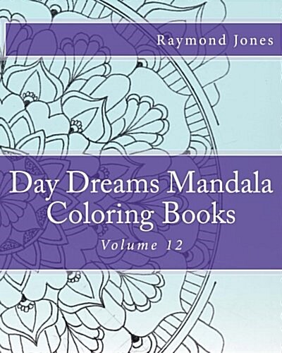 Day Dreams Mandala Coloring Books: Volume 12 (Paperback)
