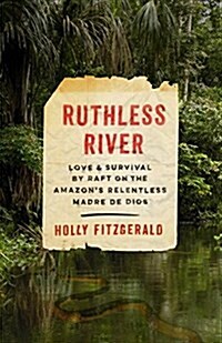 Ruthless River: Love and Survival by Raft on the Amazons Relentless Madre de Dios (Paperback)