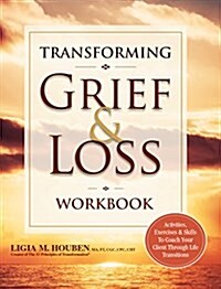 Transforming Grief & Loss Workbook: Activities, Exercises & Skills to Coach Your Client Through Life Transitions (Paperback)