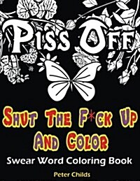 Shut the F*ck Up and Color: Swear Word Coloring Book: F*ck That Stress Adult Coloring Book: 26 Hilarious Sweary Words Featured for Relaxation and (Paperback)