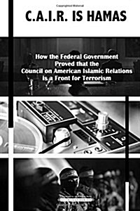 C.A.I.R Is Hamas: How the Federal Government Proved That the Council on American-Islamic Relations Is a Front for Terrorism (Paperback)