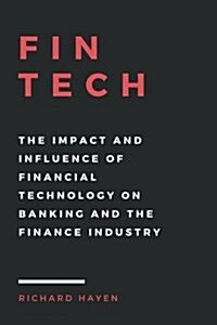 Fintech: The Impact and Influence of Financial Technology on Banking and the Finance Industry (Paperback)