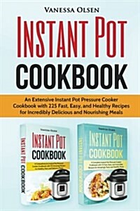 Instant Pot Cookbook: An Extensive Instant Pot Pressure Cooker Cookbook with 225 Fast, Easy, and Healthy Recipes for Incredibly Delicious an (Paperback)
