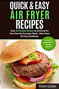 Quick & Easy Air Fryer Recipes: Over 30 Healthy Recipes to Grill and Fry Your Fa (Paperback)