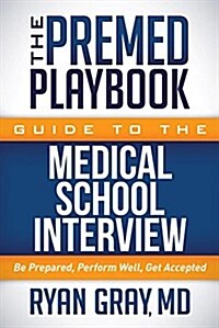 The Premed Playbook Guide to the Medical School Interview: Be Prepared, Perform Well, Get Accepted (Hardcover)