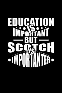 Education Is Important But Scotch Is Importanter: Funny Writing Journal Lined, Diary, Notebook for Men & Women (Paperback)