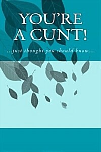 Youre a Cunt!: A 6 X 9 Lined Journal (Paperback)