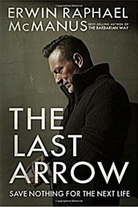 The Last Arrow: Save Nothing for the Next Life (Hardcover)