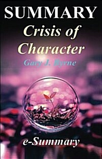 Summary - Crisis of Character: By Gary Byrne: - A Complete Summary! (Paperback)