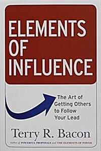 Elements of Influence: The Art of Getting Others to Follow Your Lead (Paperback)