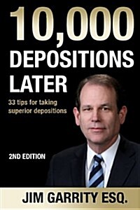 10,000 Depositions Later: 33 Tips for Taking Superior Depositions (Paperback)