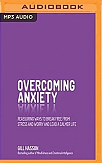 Overcoming Anxiety: Reassuring Ways to Break Free from Stress and Worry and Lead a Calmer Life (MP3 CD)