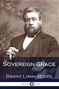 Sovereign Grace Its Source, Its Nature and Its Effects (Paperback)