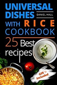 Universal Dishes with Rice. Cookbook: 25 Best Recipes. (Paperback)