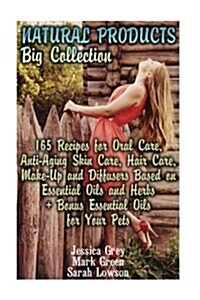 Natural Products Big Collection: 165 Recipes for Oral Care, Anti-Aging Skin Care, Hair Care, Make-Up and Diffusers Based on Essential Oils and Herbs + (Paperback)