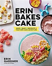 Erin Bakes Cake: Make + Bake + Decorate = Your Own Cake Adventure!: A Baking Book (Hardcover)