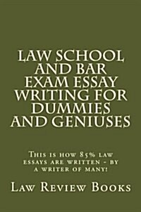 Law School and Bar Exam Essay Writing for Dummies and Geniuses: This Is How 85% Law Essays Are Written - By a Writer of Many! (Paperback)
