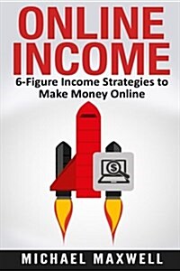 Online Income: 6-Figure Income Strategies to Make Money Online (Paperback)