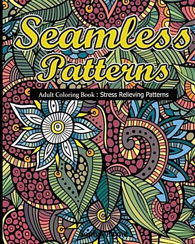 Seamless Patterns: Adult Coloring Book: Stress Relieving Patterns (Paperback)
