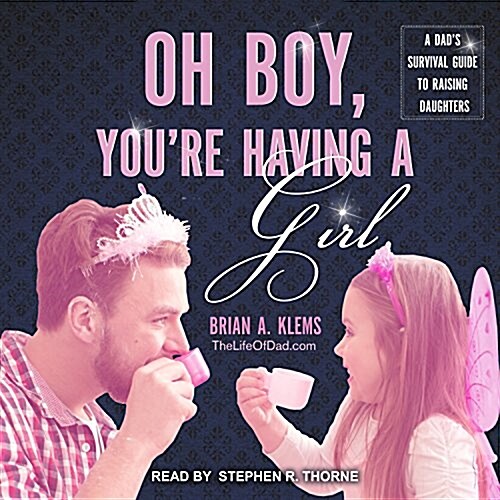 Oh Boy, Youre Having a Girl: A Dads Survival Guide to Raising Daughters (Audio CD)