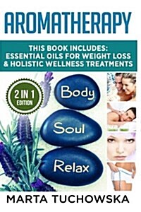 Aromatherapy: Essential Oils for Weight Loss & Holistic Wellness Treatments (Paperback)